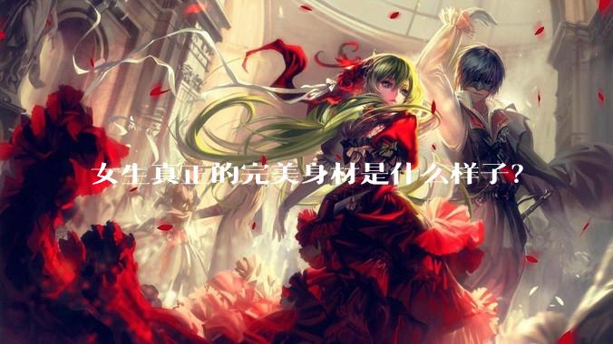 女生真正的完美身材是什么样子？