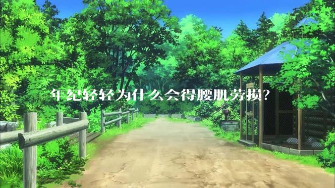 年纪轻轻为什么会得腰肌劳损？